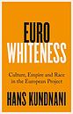 Eurowhiteness - Culture, Empire and Race in the European Project