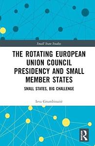 The Rotating European Union Council Presidency and Small Member States - Small States, Big Challenge
