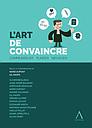 L'art de convaincre - communiquer, plaider, négocier 