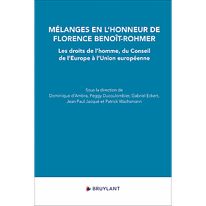 Mélanges en l'honneur de Florence Benoît-Rohmer - Les droits de l'homme, du Conseil de l'Europe à l'Union européenne