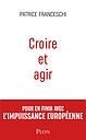 Croire et agir - Pour en finir avec l'impuissance européenne