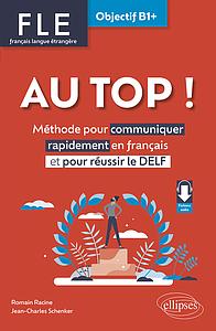 Au top ! FLE Objectif B1+ - Méthodes pour communiquer rapidement en français