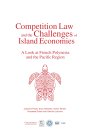 Competition Law and the Challenges of Island Economies - A Look at French Polynesia and the Pacitic Region